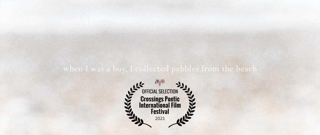 When I Was A Boy, I Collected Pebbles From The Beach @ Crossings Poetic International Film Festival&nbsp;2021